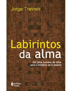 LABIRINTOS DA ALMA: UM JEITO HUMANO DE OLHAR PARA O MISTÉRIO DE SI MESMO