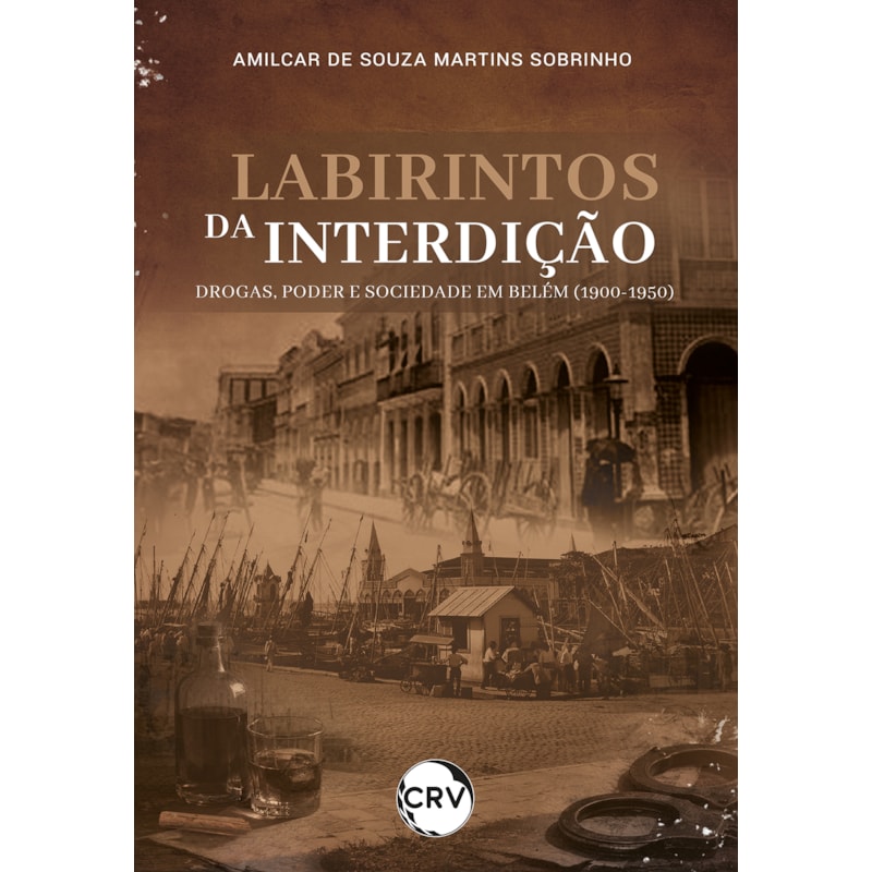LABIRINTOS DA INTERDIÇÃO: DROGAS, PODER E SOCIEDADE EM BELÉM (1900-1950)