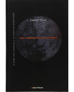 LABIRINTOS DO PODER, OS - O PODER (DO) SIMBOLICO E OS MODOS DE SUBJETIVACAO