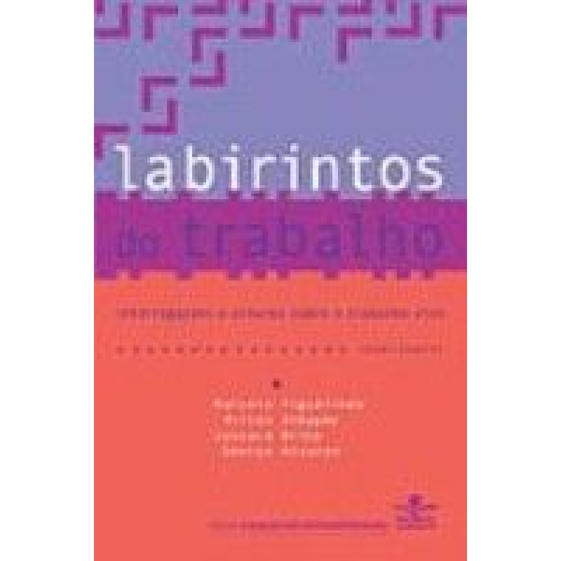 LABIRINTOS DO TRABALHO: INTERROGACOES E OLHARES SOBRE O TRABALHO VIVO - 1ª