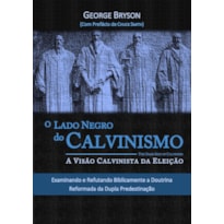 LADO NEGRO DO CALVINISMO, O