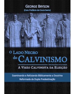 LADO NEGRO DO CALVINISMO, O