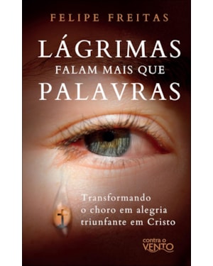 Lágrimas falam mais que palavras: transformando o choro em alegria triunfante em Cristo