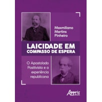 LAICIDADE EM COMPASSO DE ESPERA: O APOSTOLADO POSITIVISTA E A EXPERIÊNCIA REPUBLICANA