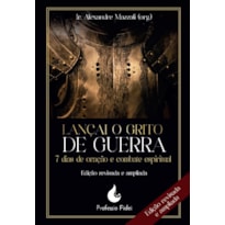 LANÇAI O GRITO DE GUERRA - 7 DIAS DE ORAÇÃO E COMBATE ESPIRITUAL