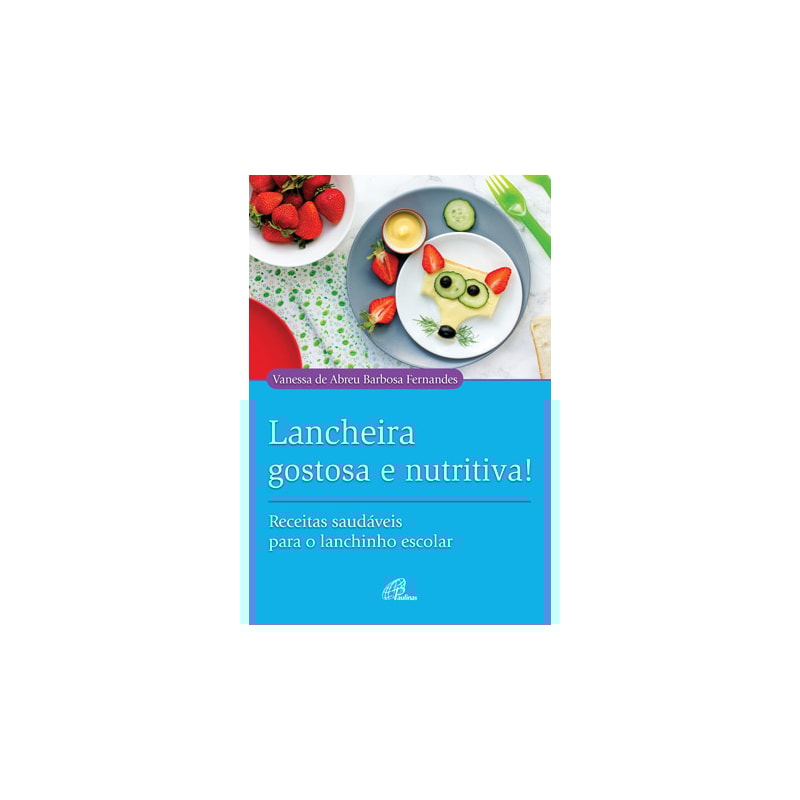 LANCHEIRA GOSTOSA E NUTRITIVA!: RECEITAS SAUDÁVEIS PARA O LANCHINHO ESCOLAR