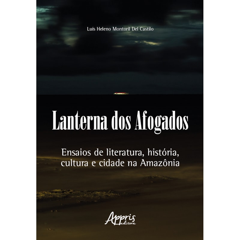 LANTERNA DOS AFOGADOS: ENSAIOS DE LITERATURA, HISTÓRIA, CULTURA E CIDADE NA AMAZÔNIA