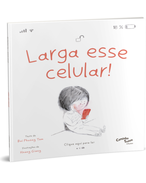 LARGA ESSE CELULAR! O LIVRO INFANTIL SOBRE O USO DE TELA - UMA FERRAMENTA PARA LIDAR COM A GERAÇÃO ANSIOSA