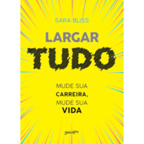 LARGAR TUDO: MUDE SUA CARREIRA, MUDE SUA VIDA