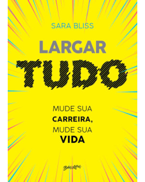 LARGAR TUDO: MUDE SUA CARREIRA, MUDE SUA VIDA