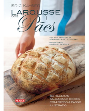Larousse dos pães: 80 receitas salgadas e doces com passo a passo ilustrado