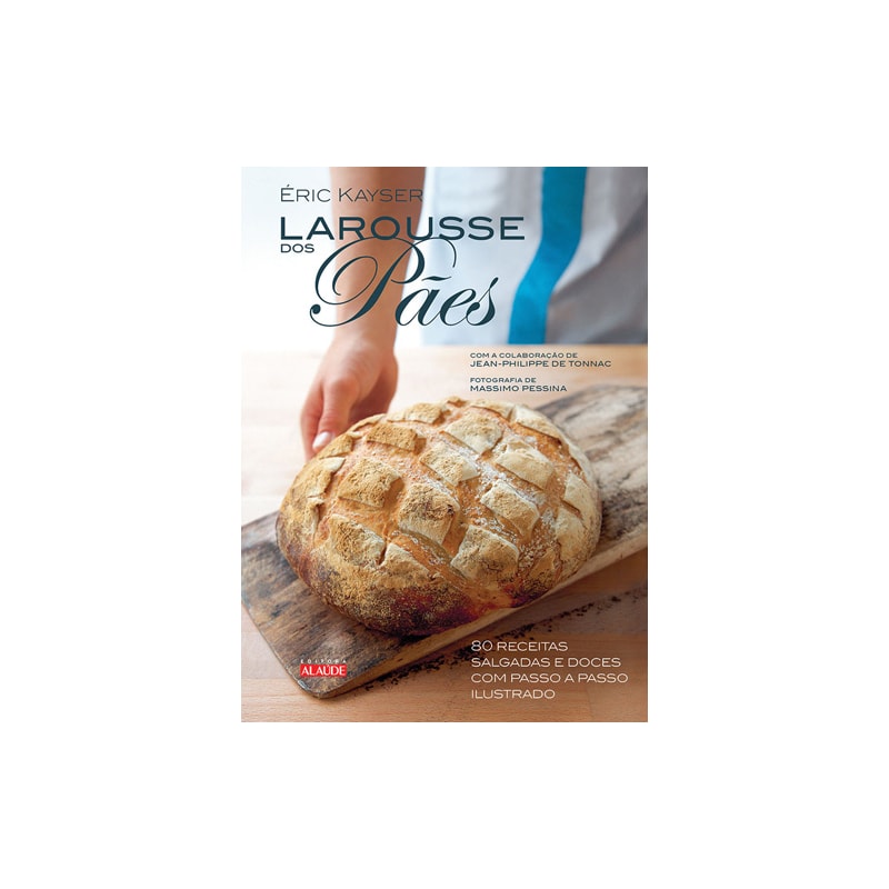 Larousse dos pães: 80 receitas salgadas e doces com passo a passo ilustrado