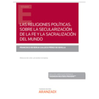 LAS RELIGIONES POLÍTICAS - SOBRE LA SECULARIZACIÓN DE LA FE Y LA SACRALIZACIÓN DEL MUNDO