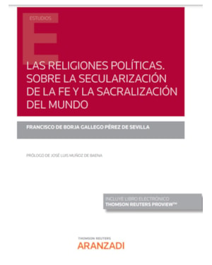 LAS RELIGIONES POLÍTICAS - SOBRE LA SECULARIZACIÓN DE LA FE Y LA SACRALIZACIÓN DEL MUNDO