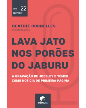 LAVA JATO NOS PORÕES DO JABURU - A GRAVAÇÃO DE JOESLEY E TEMER COMO NOTÍCIA DE PRIMEIRA PÁGINA
