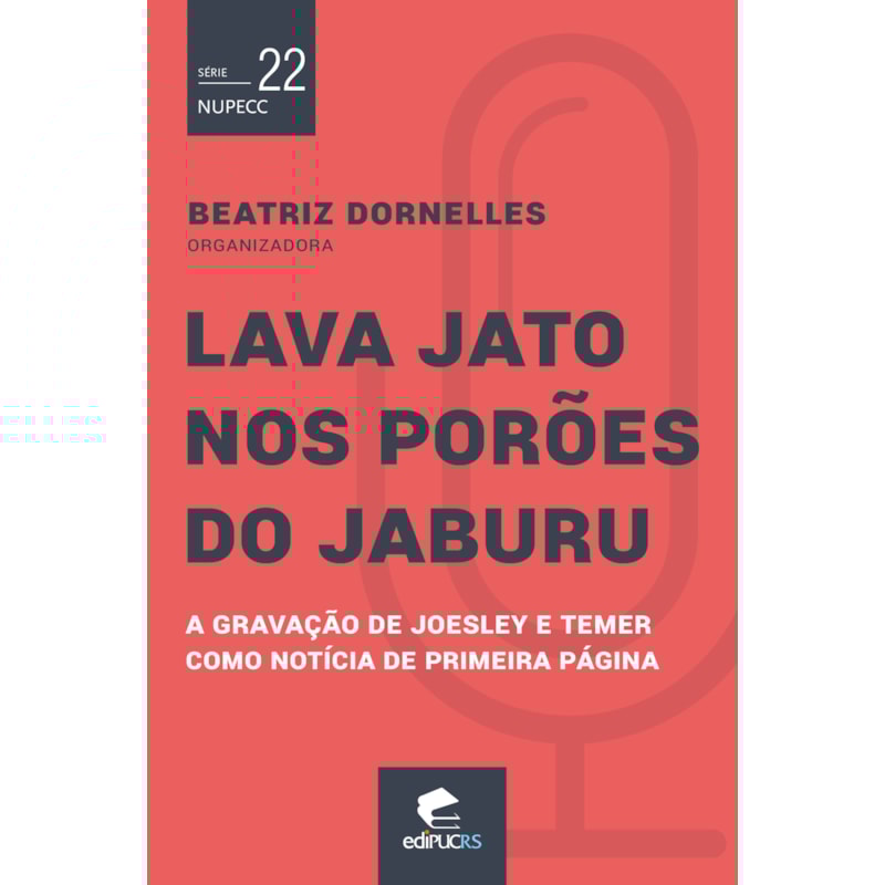 LAVA JATO NOS PORÕES DO JABURU - A GRAVAÇÃO DE JOESLEY E TEMER COMO NOTÍCIA DE PRIMEIRA PÁGINA