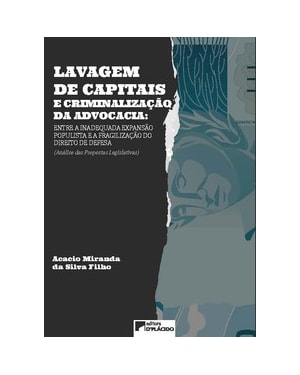 Lavagem de capitais e criminalização da advocacia: entre a inadequada expansão populista e a fragilização do direito de defesa