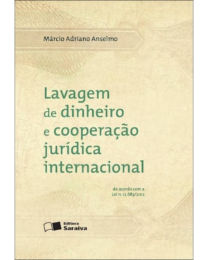 LAVAGEM DE DINHEIRO E COOPERAÇÃO JURÍDICA INTERNACIONAL - 1ª EDIÇÃO 2013: DE ACORDO COM A LEI Nº 12.683/2012