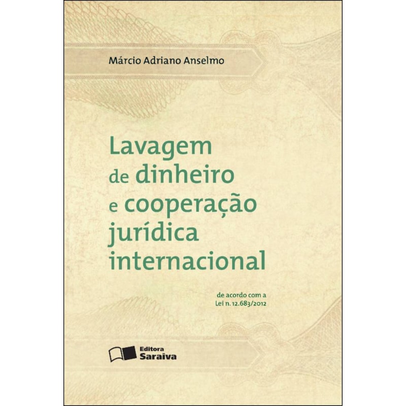 LAVAGEM DE DINHEIRO E COOPERAÇÃO JURÍDICA INTERNACIONAL - 1ª EDIÇÃO 2013: DE ACORDO COM A LEI Nº 12.683/2012