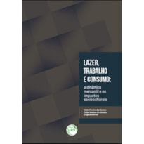 LAZER, TRABALHO E CONSUMO: A DINÂMICA MERCANTIL E OS IMPACTOS SOCIOCULTURAIS