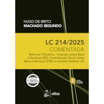 LC 214/2025 COMENTADA: REFORMA TRIBUTÁRIA - IBS, CBS E IS - 2ª EDIÇÃO 2026