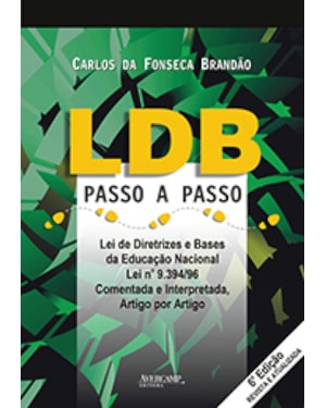 LDB PASSO A PASSO - LEI DE DIRETRIZES E BASES DA EDUCAÇÃO NACIONAL. LEI Nº 9394/96 - COMENTADA E INTERPRETADA ARTIGO POR ARTIGO (6ª EDIÇÃO REVISTA E ATUALIZADA)
