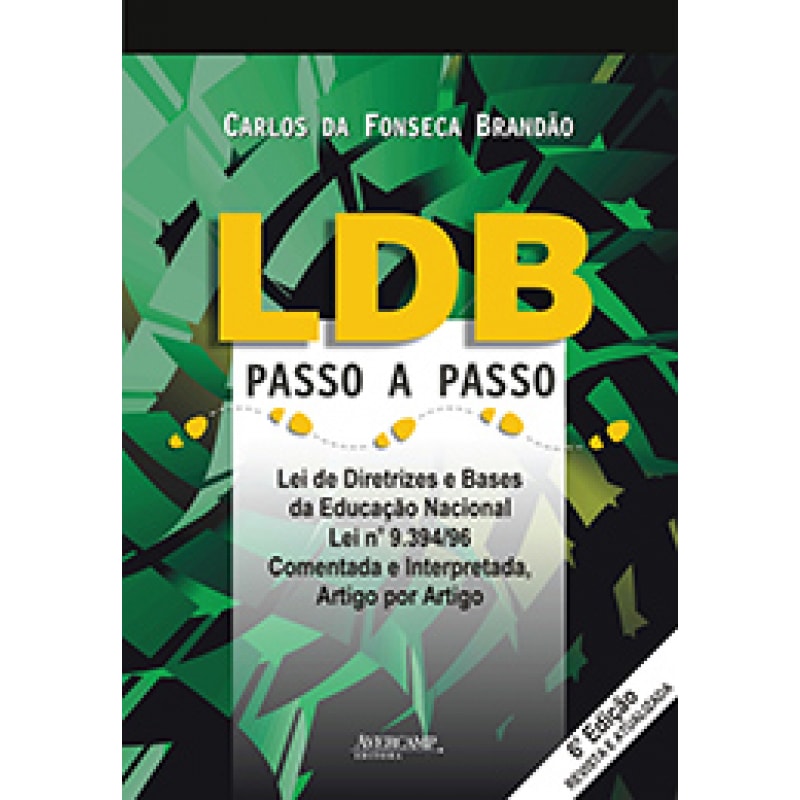 LDB PASSO A PASSO - LEI DE DIRETRIZES E BASES DA EDUCAÇÃO NACIONAL. LEI Nº 9394/96 - COMENTADA E INTERPRETADA ARTIGO POR ARTIGO (6ª EDIÇÃO REVISTA E ATUALIZADA)