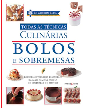 LE CORDON BLEU : BOLOS E SOBREMESAS : TODAS AS TÉCNICAS CULINÁRIAS