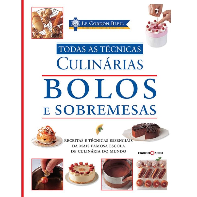 LE CORDON BLEU : BOLOS E SOBREMESAS : TODAS AS TÉCNICAS CULINÁRIAS