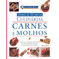 LE CORDON BLEU : CARNES E MOLHOS : TODAS AS TÉCNICAS CULINÁRIAS