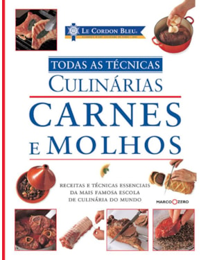 LE CORDON BLEU : CARNES E MOLHOS : TODAS AS TÉCNICAS CULINÁRIAS