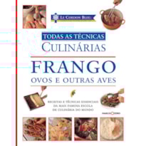 LE CORDON BLEU : FRANGO, OVOS E OUTRAS AVES : TODAS AS TÉCNICAS CULINÁRIAS