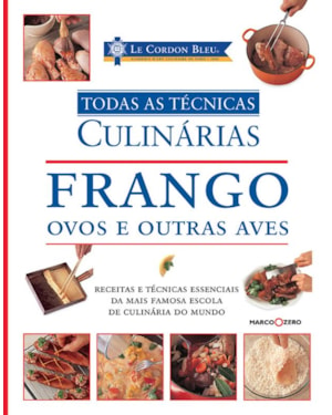 LE CORDON BLEU : FRANGO, OVOS E OUTRAS AVES : TODAS AS TÉCNICAS CULINÁRIAS