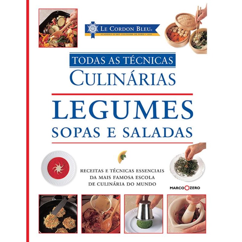 LE CORDON BLEU : LEGUMES, SOPAS E SALADAS : TODAS AS TÉCNICAS CULINÁRIAS