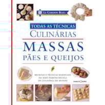 LE CORDON BLEU : MASSAS, PÃES E QUEIJOS : TODAS AS TÉCNICAS CULINÁRIAS