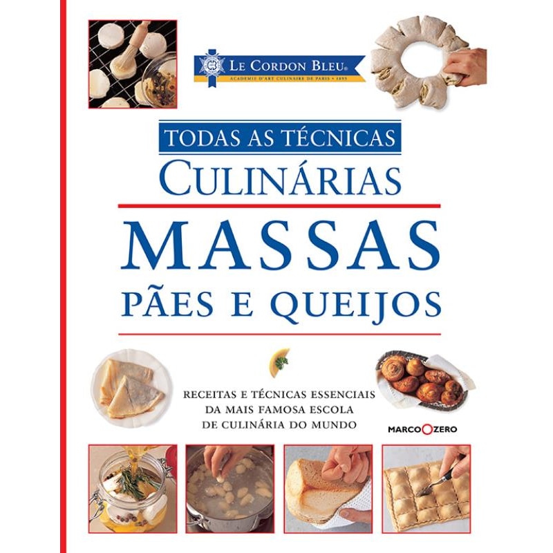 LE CORDON BLEU : MASSAS, PÃES E QUEIJOS : TODAS AS TÉCNICAS CULINÁRIAS