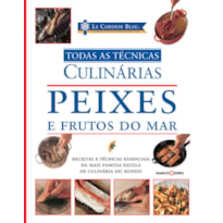 LE CORDON BLEU : PEIXES E FRUTOS DO MAR : TODAS AS TÉCNICAS CULINÁRIAS