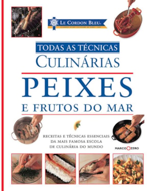 LE CORDON BLEU : PEIXES E FRUTOS DO MAR : TODAS AS TÉCNICAS CULINÁRIAS