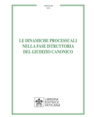 LE DINAMICHE PROCESSUALI NELLA FASE ISTRUTTORIA DEL GIUDIZIO CANONICO