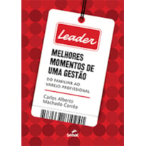 LEADER: MELHORES MOMENTOS DE UMA GESTÃO: DO FAMILIAR AO VAREJO PROFISSIONAL