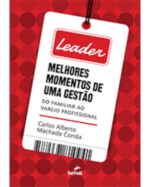 LEADER: MELHORES MOMENTOS DE UMA GESTÃO: DO FAMILIAR AO VAREJO PROFISSIONAL