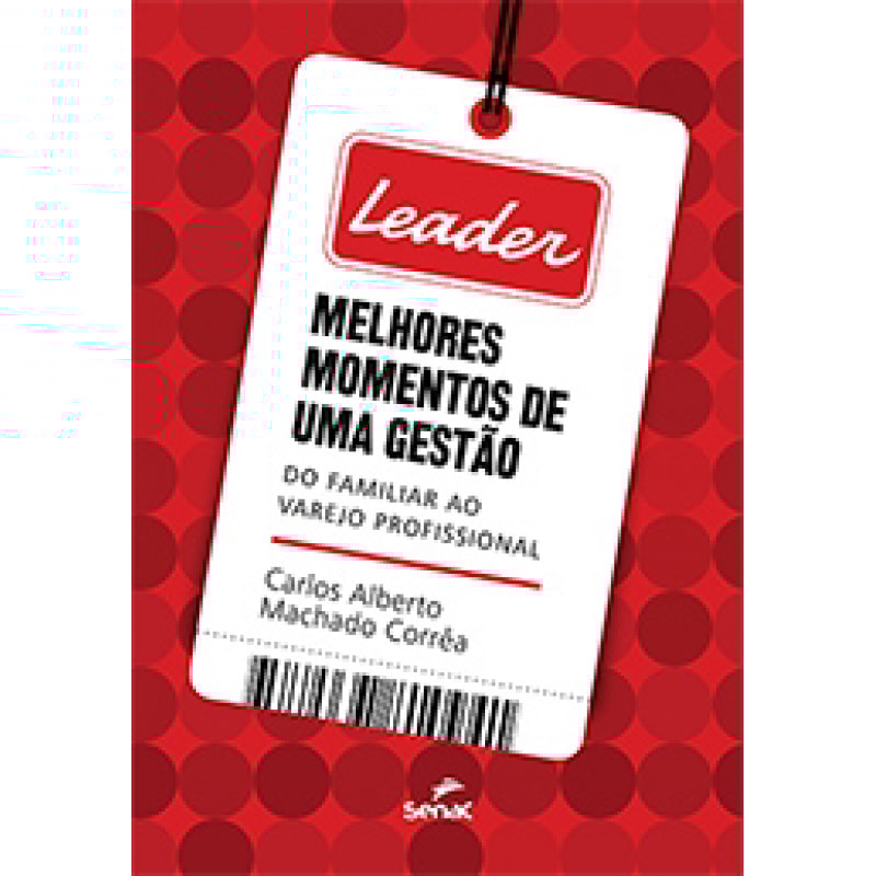 LEADER: MELHORES MOMENTOS DE UMA GESTÃO: DO FAMILIAR AO VAREJO PROFISSIONAL