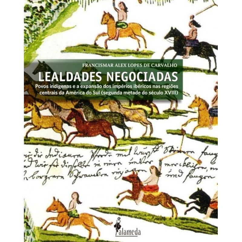Lealdades negociadas: povos indígenas e a expansão dos impérios ibéricos nas regiões centrais da América do Sul (segunda metade do século XVIII)