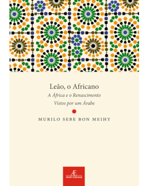 LEÃO, O AFRICANO: A ÁFRICA E O RENASCIMENTO VISTOS POR UM ÁRABE