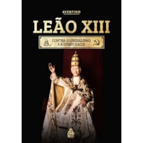 LEÃO XIII - CONTRA O LIBERALISMO E A DEMOCRACIA