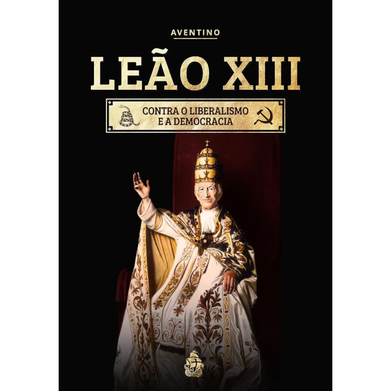LEÃO XIII - CONTRA O LIBERALISMO E A DEMOCRACIA
