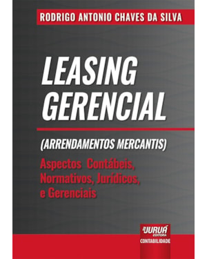LEASING GERENCIAL (ARRENDAMENTOS MERCANTIS) - ASPECTOS CONTÁBEIS, NORMATIVOS, JURÍDICOS E GERENCIAIS