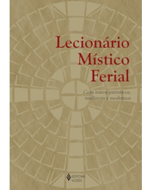 LECIONÁRIO MÍSTICO FERIAL: COM TEXTOS PATRÍSTICOS, MEDIEVAIS E MODERNOS
