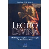 LECTIO DIVINA - MEDITAÇÃO, ORAÇÃO E CONTEMPLAÇÃO DA PALAVRA DE DEUS