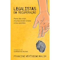 LEGALISTAS EM RECUPERAÇÃO: PARE DE CRIAR MUROS ONDE CRISTO CRIOU PONTES
